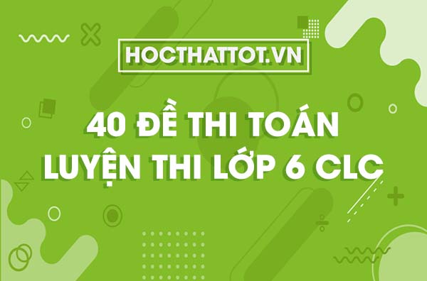 40-de-thi-toan-luyen-thi-lop-6