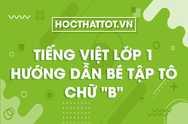 tieng-viet-lop-1-huong-dan-be-tap-to-chu-b