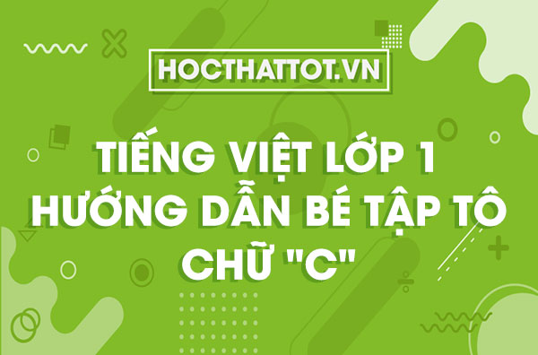 tieng-viet-lop-1-huong-dan-be-tap-to-chu-c