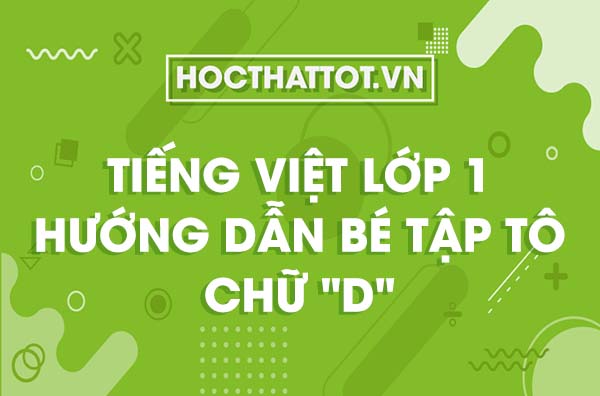 tieng-viet-lop-1-huong-dan-be-tap-to-chu-d