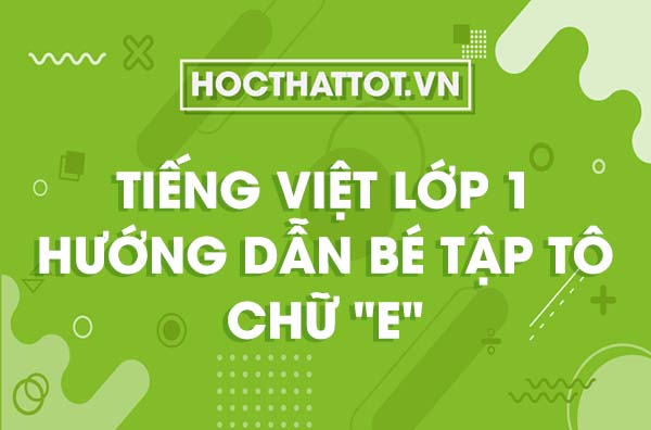 tieng-viet-lop-1-huong-dan-be-tap-to-chu-e