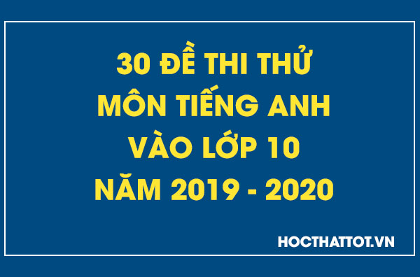 30-de-thi-thu-mon-tieng-anh-vao-lop-10-nam-2019-2020