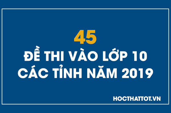 45-de-thi-vao-lop-10-cac-tinh-nam-2019