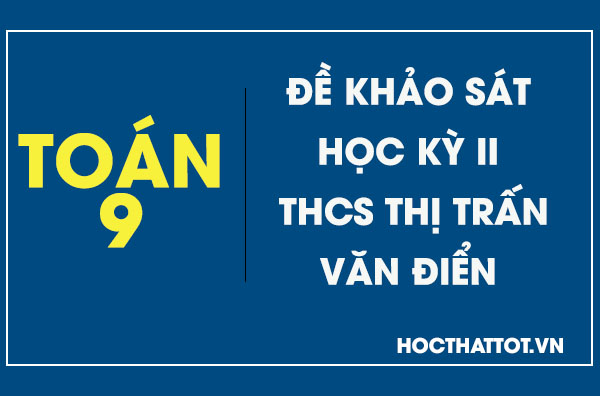 de-khao-sat-hoc-ky-II-toan-9-thcs-thi-tran-van-dien