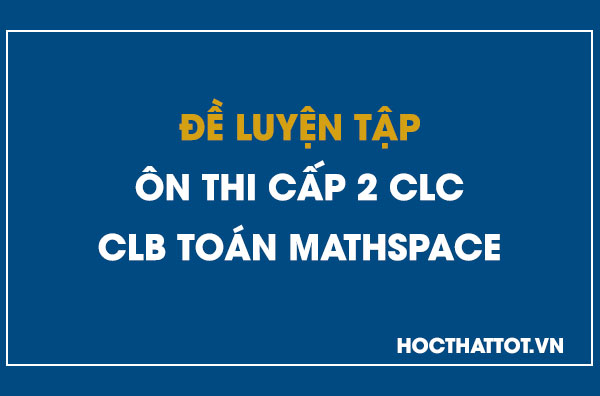 de-luyen-tap-on-thi-cap-2-chat-luong-cao-clb-toan-mathspace