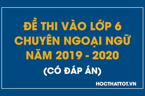 de-thi-vao-lop-6-chuyen-ngoai-ngu-nam-2019-2020