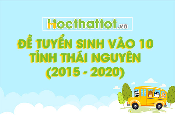 de-tuyen-sinh-vao-lop-10-tinh-thai-nguyen-nam-2015-2020