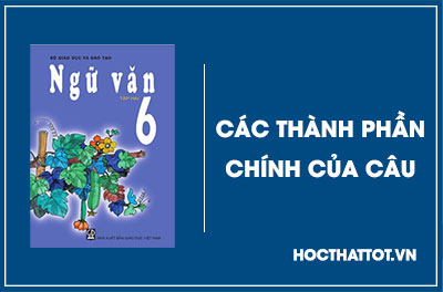 soan-van-lop-6-cac-thanh-phan-chinh-cua-cau
