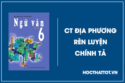 soan-van-lop-6-chuong-trinh-dia-phuong-ren-luyen-chinh-ta
