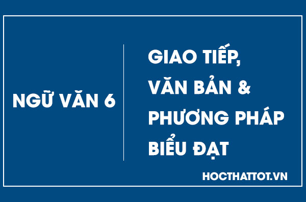 soan-van-lop-6-giao-tiep-van-ban-va-phuong-phap-bieu-dat