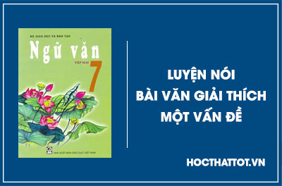 soan-van-lop-7-luyen-noi-bai-van-giai-thich-mot-van-de-1