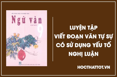 soan-van-lop-9-luyen-tap-viet-doan-van-tu-su-co-su-dung-yeu-to-nghi-luan