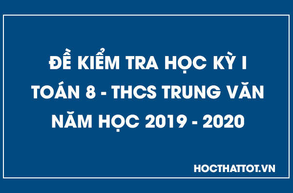 de-kiem-tra-hoc-ky-1-toan-8-thcs-trung-van-nam-2019-2020