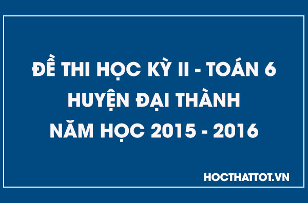 de-kiem-tra-hoc-ky-2-toan-6-huyen-dai-thanh-2015-2016