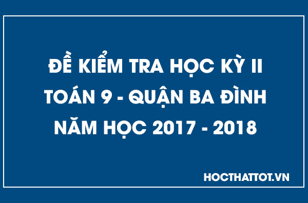 de-kiem-tra-hoc-ky-2-toan-9-quan-ba-dinh-2017-2018