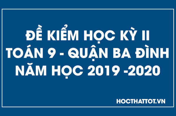 de-kiem-tra-hoc-ky-2-toan-9-quan-ba-dinh-2019-2020