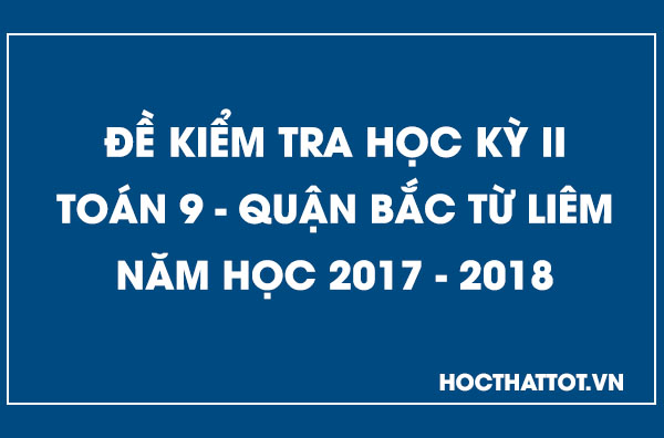 de-kiem-tra-hoc-ky-2-toan-9-quan-bac-tu-liem-2017-2018