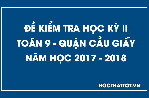 de-kiem-tra-hoc-ky-2-toan-9-quan-cau-giay-2017-2018