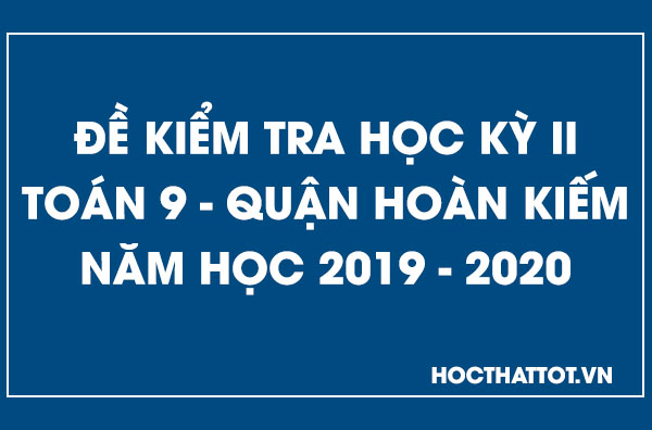 de-kiem-tra-hoc-ky-2-toan-9-quan-hoan-kiem-2019-2020