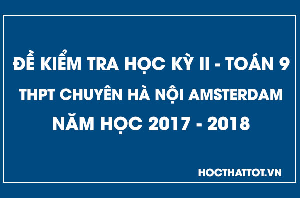 de-kiem-tra-hoc-ky-2-toan-9-thpt-chuyen-ha-noi-amsterdam-2017-2018