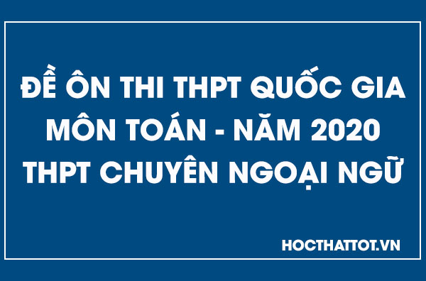 de-on-tap-thi-thpt-quoc-gia-mon-toan-2020-thpt-chuyen-ngoai-ngu