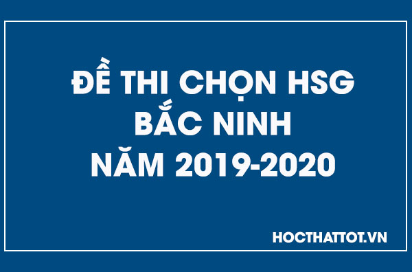 de-thi-chon-hsg-bac-ninh-nam-2019-2020