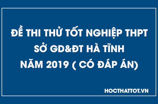 de-thi-thu-tot-nghiep-thpt-nam-2019-ha-tinh