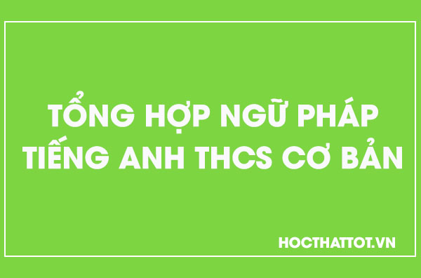 tong-hop-ngu-phap-tieng-anh-thcs-co-ban