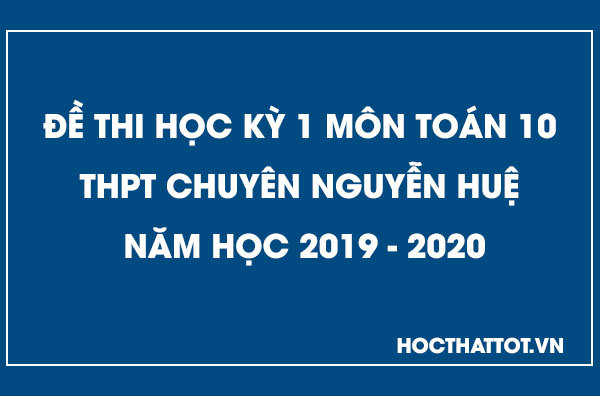 de-kiem-tra-hoc-ky-1-toan-10-thpt-chuyen-nguyen-hue-nam-2019-2020