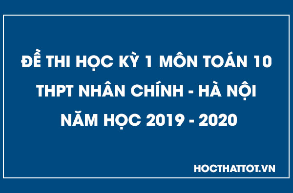 de-kiem-tra-hoc-ky-1-toan-10-thpt-nhan-chinh-nam-2019-2020