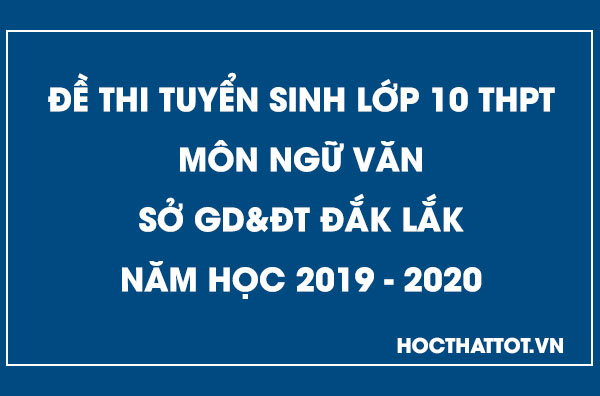 de-thi-tuyen-sinh-lop-10-thpt-mon-ngu-van-dak-lak-2019-2020