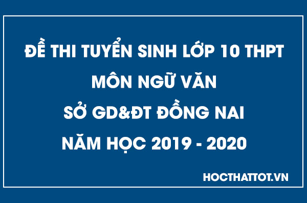 de-thi-tuyen-sinh-lop-10-thpt-mon-ngu-van-dong-nai-2019-2020