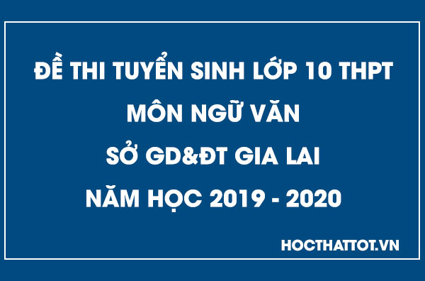 de-thi-tuyen-sinh-lop-10-thpt-mon-ngu-van-gia-lai-2019-2020