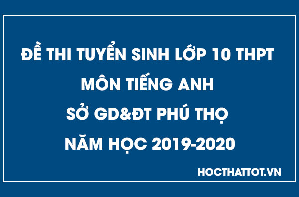 de-thi-tuyen-sinh-lop-10-thpt-mon-tieng-anh-phu-tho-2019-2020