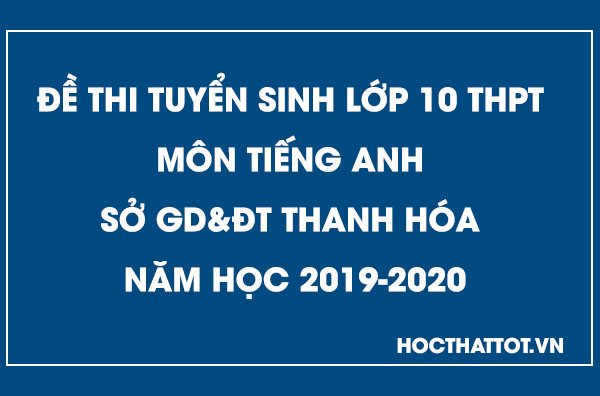 de-thi-tuyen-sinh-lop-10-thpt-mon-tieng-anh-thanh-hoa-2019-2020
