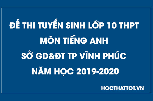 de-thi-tuyen-sinh-lop-10-thpt-mon-tieng-anh-vinh-phuc-2019-2020