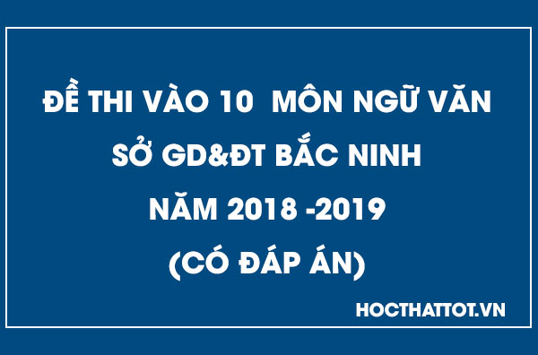 de-thi-vao-10-mon-ngu-van-2018-2019-bac-ninh