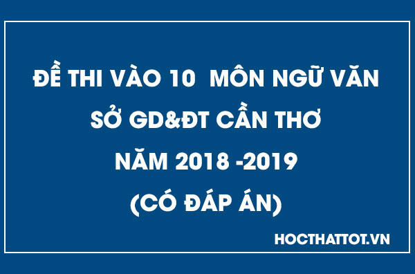 de-thi-vao-10-mon-ngu-van-2018-2019-can-tho