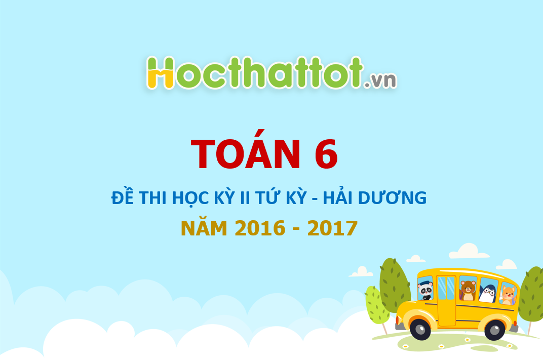 de-thi-hk2-toan-6-nam-hoc-2016-2017-phong-gd-va-dt-tu-ky-hai-duong