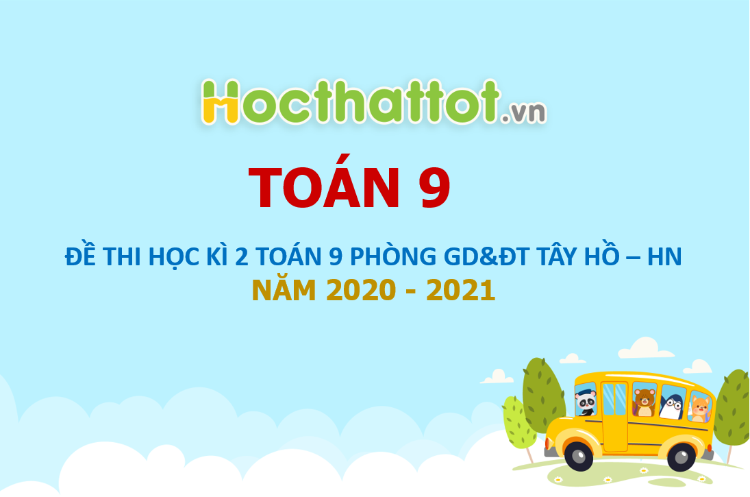 de-kiem-tra-hoc-ki-2-toan-9-nam-2020-2021-phong-gddt-tay-ho-ha-noi